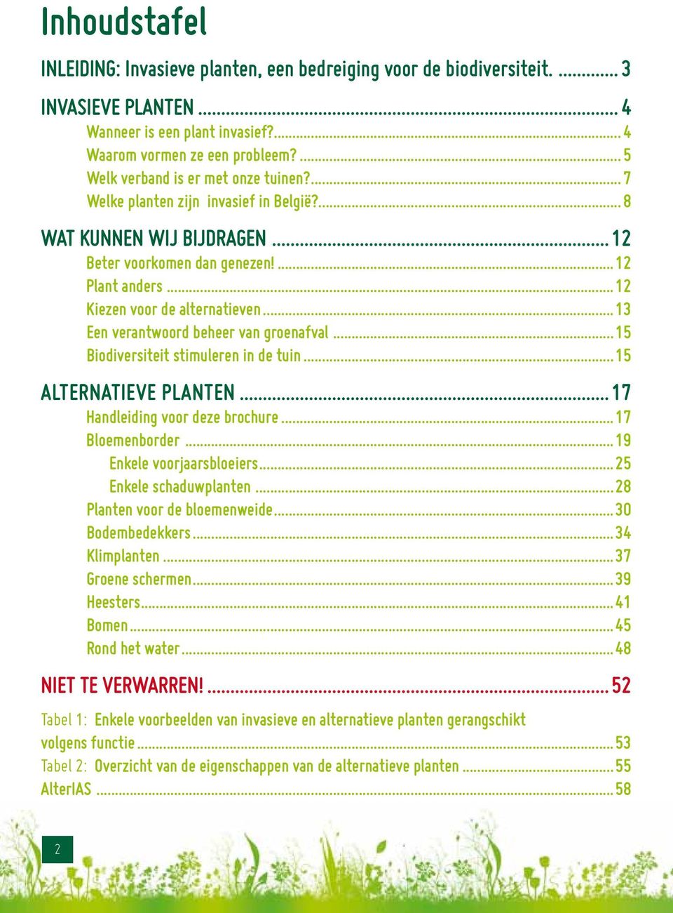 ..13 Een verantwoord beheer van groenafval...15 Biodiversiteit stimuleren in de tuin...15 ALTERNATIEVE PLANTEN...17 Handleiding voor deze brochure...17 Bloemenborder...19 Enkele voorjaarsbloeiers.