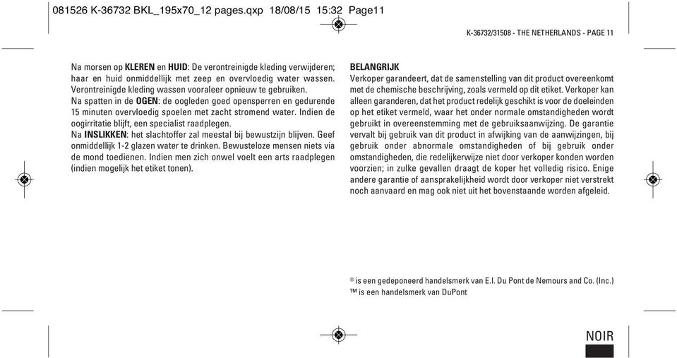 Verontreinigde kleding wassen vooraleer opnieuw te gebruiken. Na spatten in de OGEN: de oogleden goed opensperren en gedurende 15 minuten overvloedig spoelen met zacht stromend water.