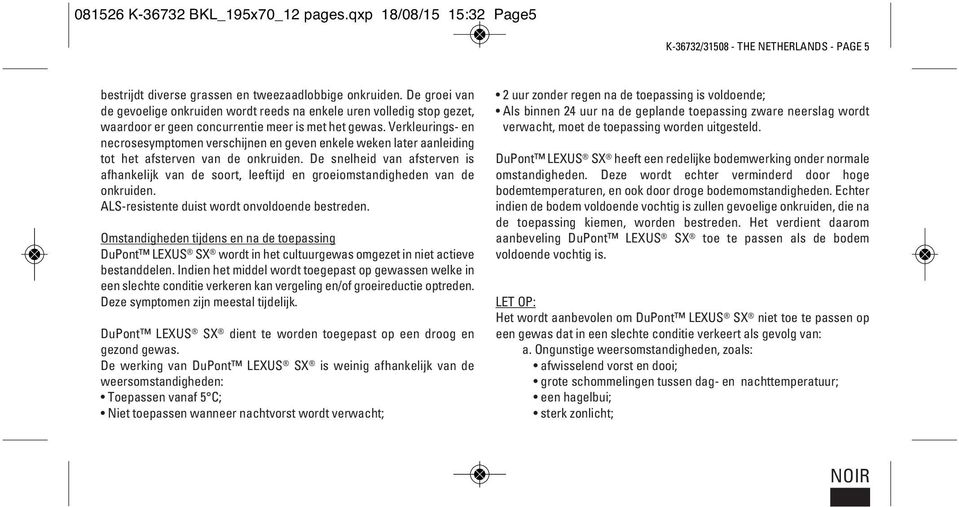 Verkleurings- en necrosesymptomen verschijnen en geven enkele weken later aanleiding tot het afsterven van de onkruiden.