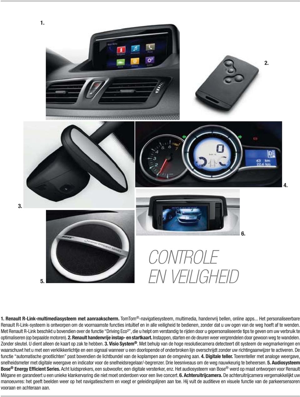 Met Renault R-Link beschikt u bovendien over de functie Driving Eco², die u helpt om verstandig te rijden door u gepersonaliseerde tips te geven om uw verbruik te optimaliseren (op bepaalde motoren).