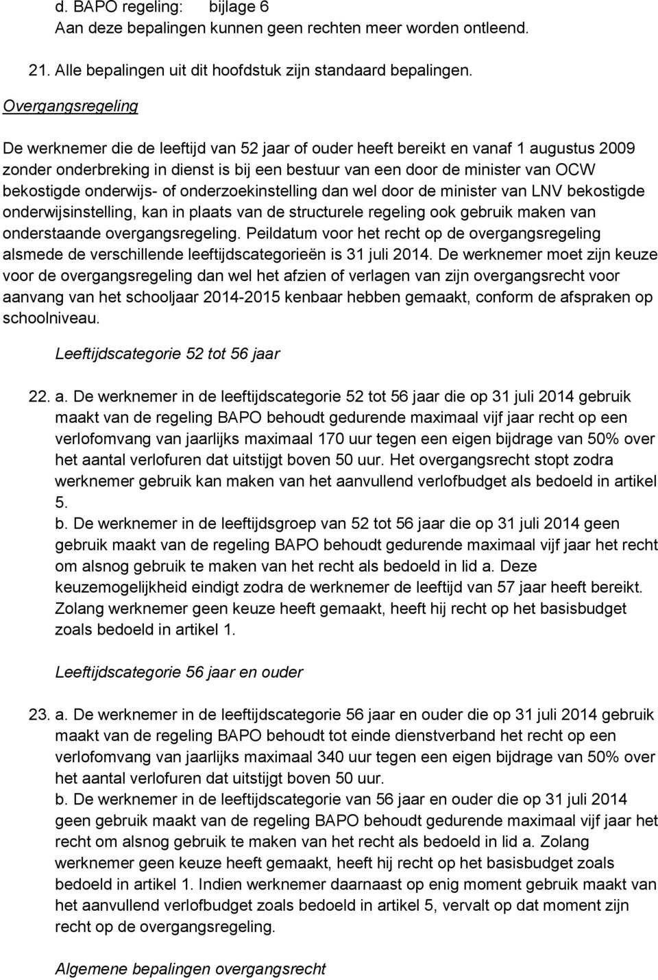 onderwijs- of onderzoekinstelling dan wel door de minister van LNV bekostigde onderwijsinstelling, kan in plaats van de structurele regeling ook gebruik maken van onderstaande overgangsregeling.