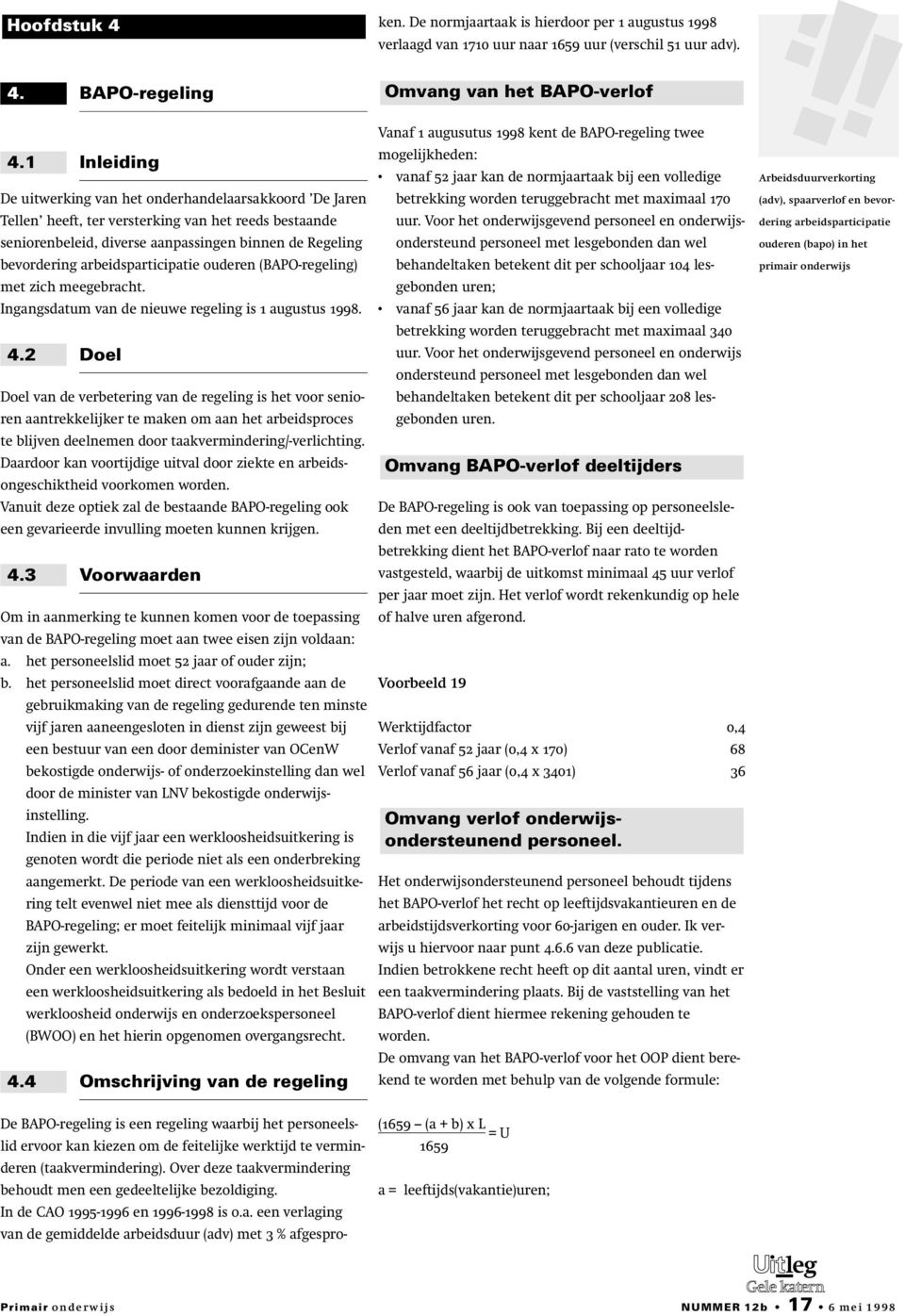 De normjaartaak is hierdoor per 1 augustus 1998 verlaagd van 1710 uur naar 1659 uur (verschil 51 uur adv). 4. BAPO-regeling 4.