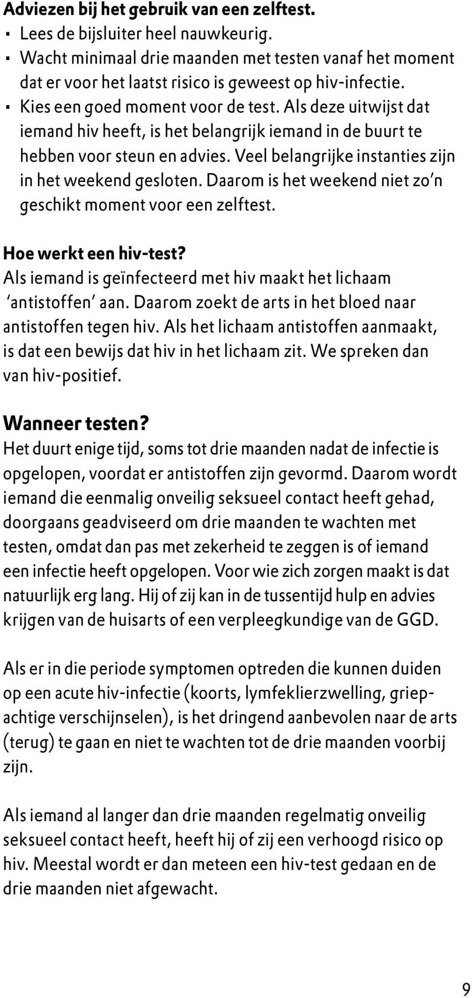 Veel belangrijke instanties zijn in het weekend gesloten. Daarom is het weekend niet zo n geschikt moment voor een zelftest. Hoe werkt een hiv-test?