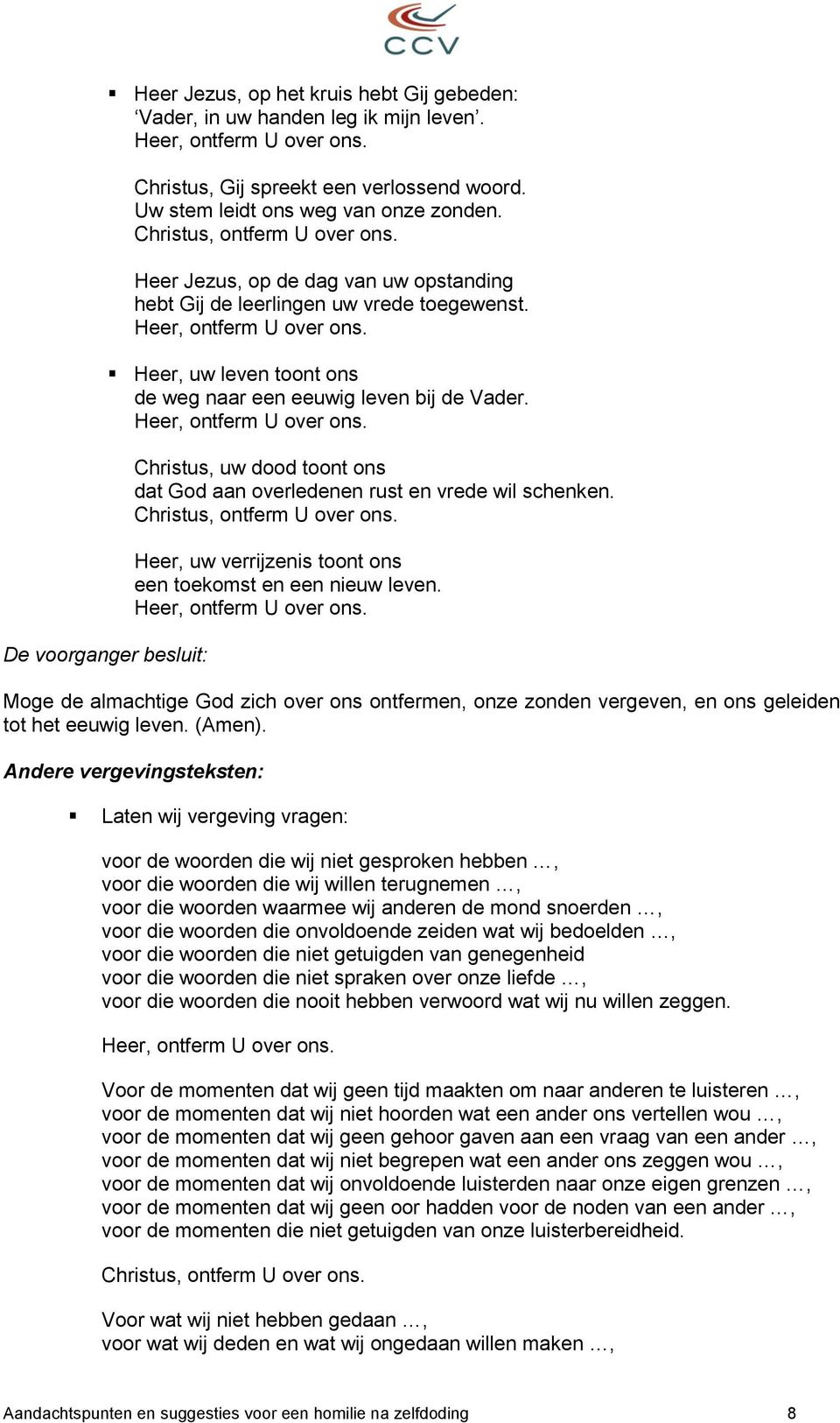 Christus, uw dood toont ons dat God aan overledenen rust en vrede wil schenken. Christus, ontferm U over ons. Heer, uw verrijzenis toont ons een toekomst en een nieuw leven.