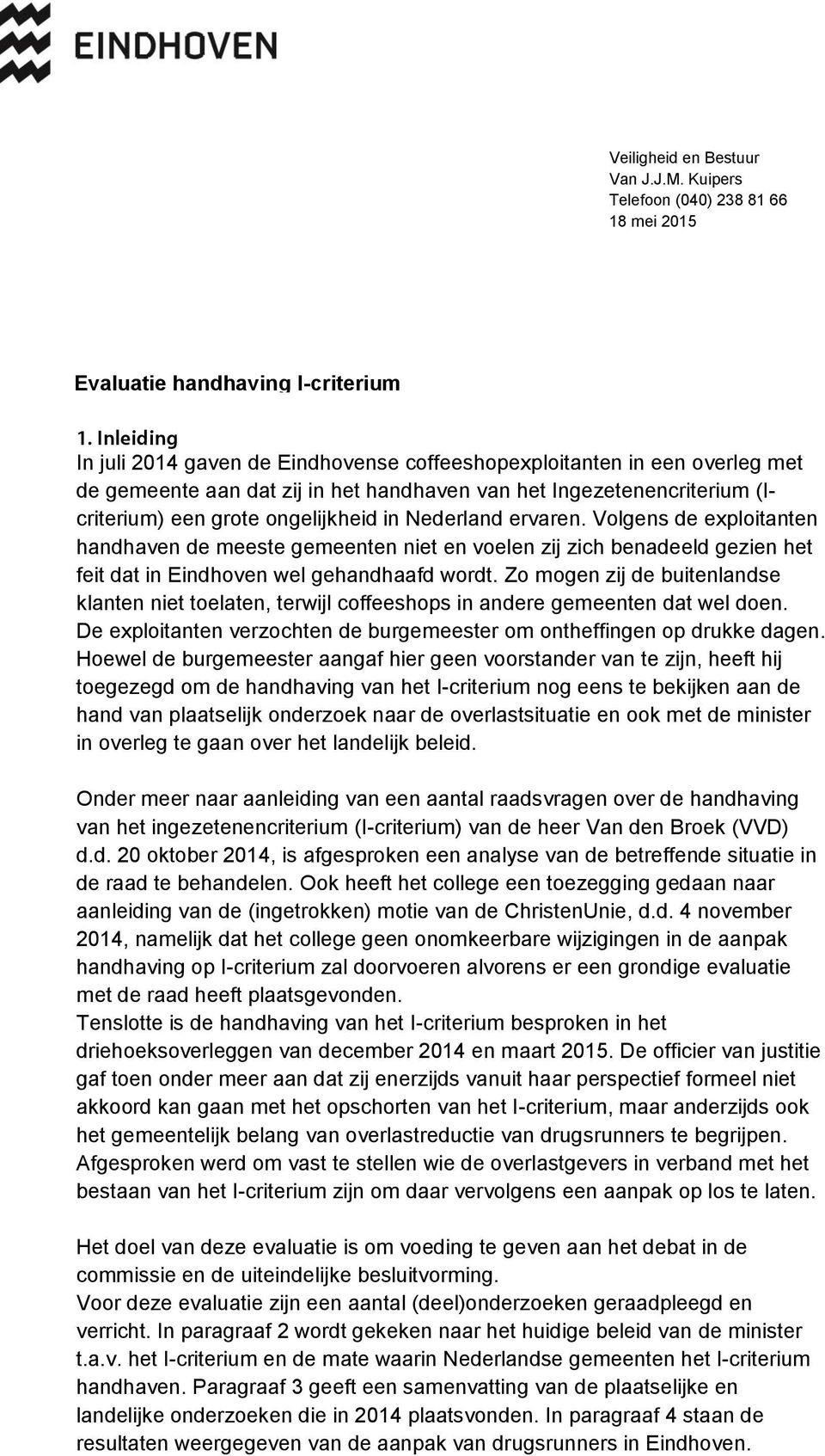 Nederland ervaren. Volgens de exploitanten handhaven de meeste gemeenten niet en voelen zij zich enadeeld gezien het feit dat in Eindhoven wel gehandhaafd wordt.