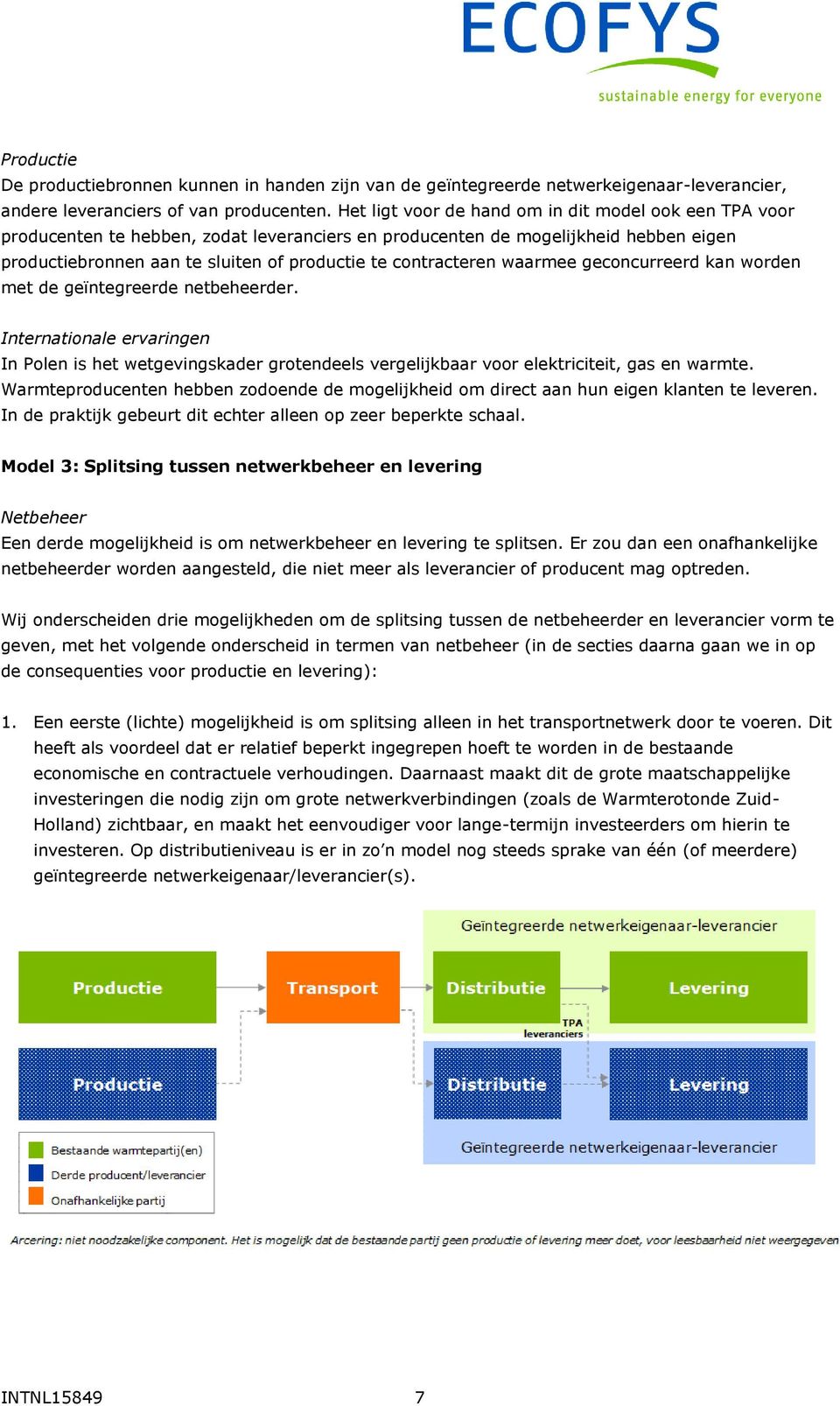 contracteren waarmee geconcurreerd kan worden met de geïntegreerde netbeheerder. Internationale ervaringen In Polen is het wetgevingskader grotendeels vergelijkbaar voor elektriciteit, gas en warmte.