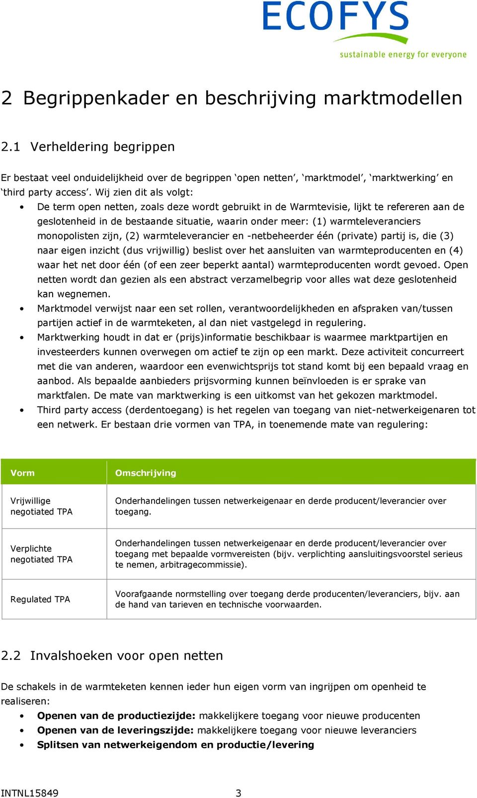 monopolisten zijn, (2) warmteleverancier en -netbeheerder één (private) partij is, die (3) naar eigen inzicht (dus vrijwillig) beslist over het aansluiten van warmteproducenten en (4) waar het net