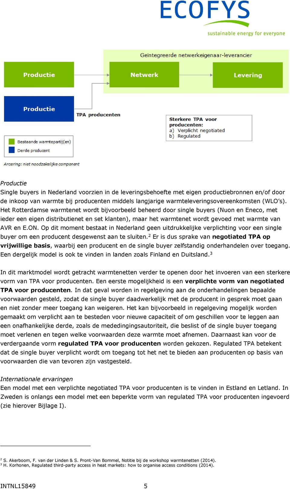 ON. Op dit moment bestaat in Nederland geen uitdrukkelijke verplichting voor een single buyer om een producent desgewenst aan te sluiten.