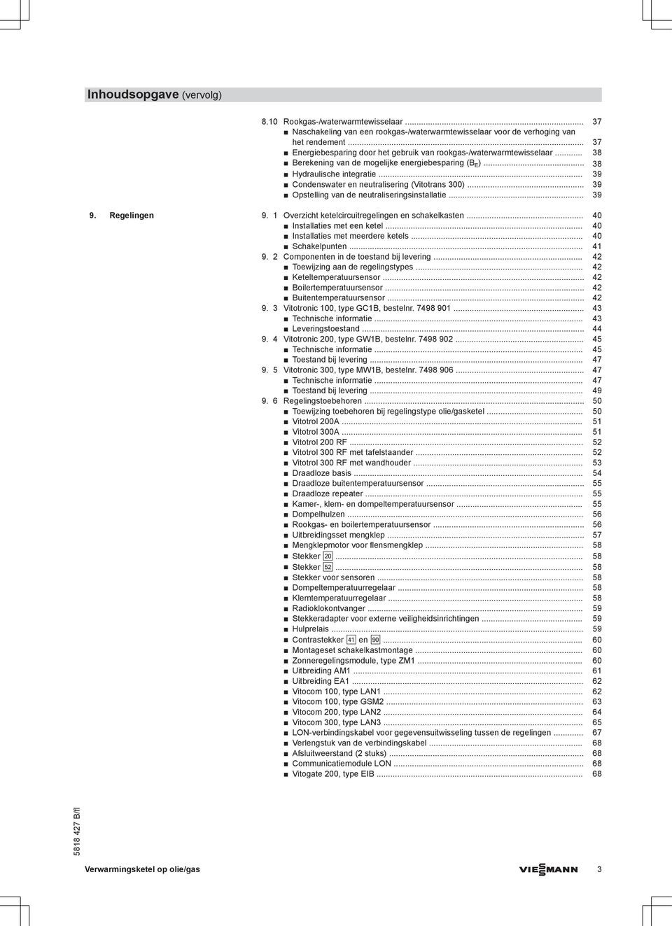 .. 39 Condenswater en neutralisering (Vitotrans 300)... 39 Opstelling van de neutraliseringsinstallatie... 39 9. Regelingen 9. 1 Overzicht ketelcircuitregelingen en schakelkasten.