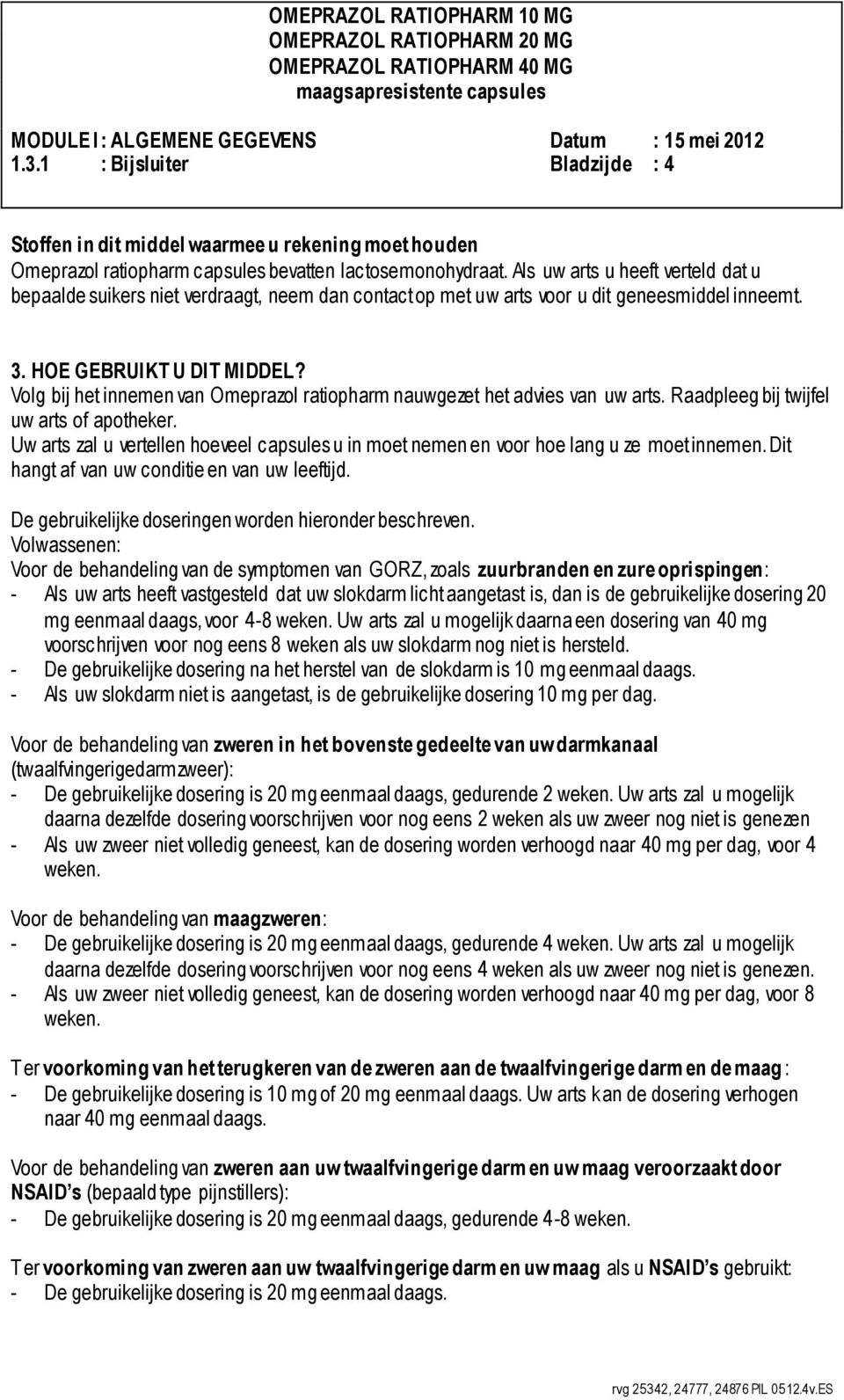 Volg bij het innemen van Omeprazol ratiopharm nauwgezet het advies van uw arts. Raadpleeg bij twijfel uw arts of apotheker.