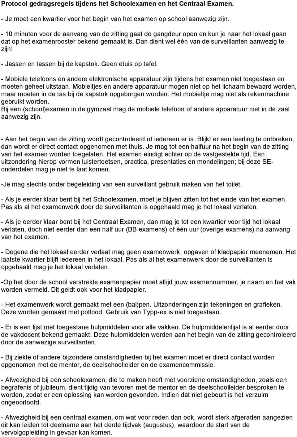 - Jassen en tassen bij de kapstok. Geen etuis op tafel. - Mobiele telefoons en andere elektronische apparatuur zijn tijdens het examen niet toegestaan en moeten geheel uitstaan.