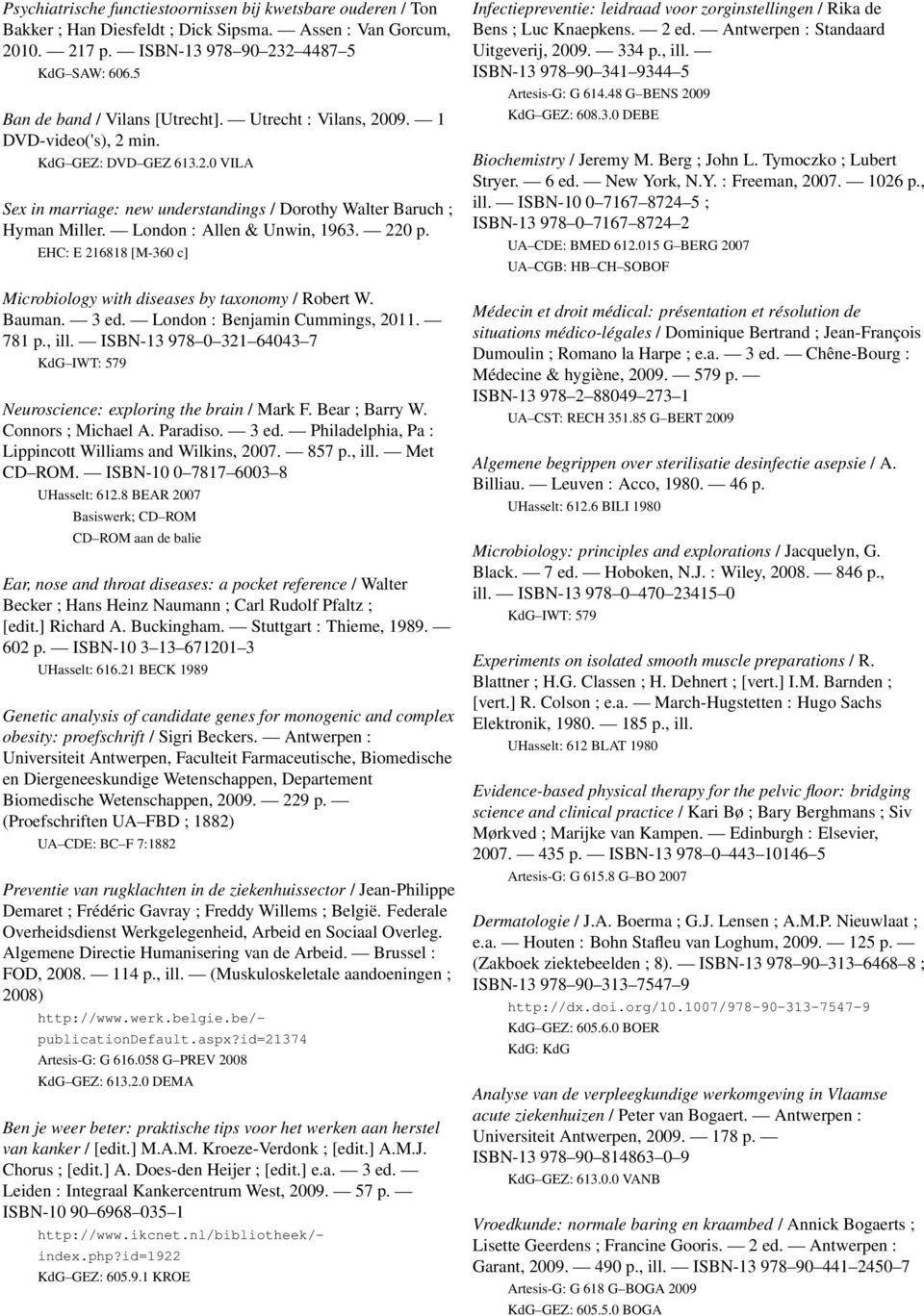 London : Allen & Unwin, 1963. 220 p. EHC: E 216818 [M-360 c] Microbiology with diseases by taxonomy / Robert W. Bauman. 3 ed. London : Benjamin Cummings, 2011. 781 p., ill.