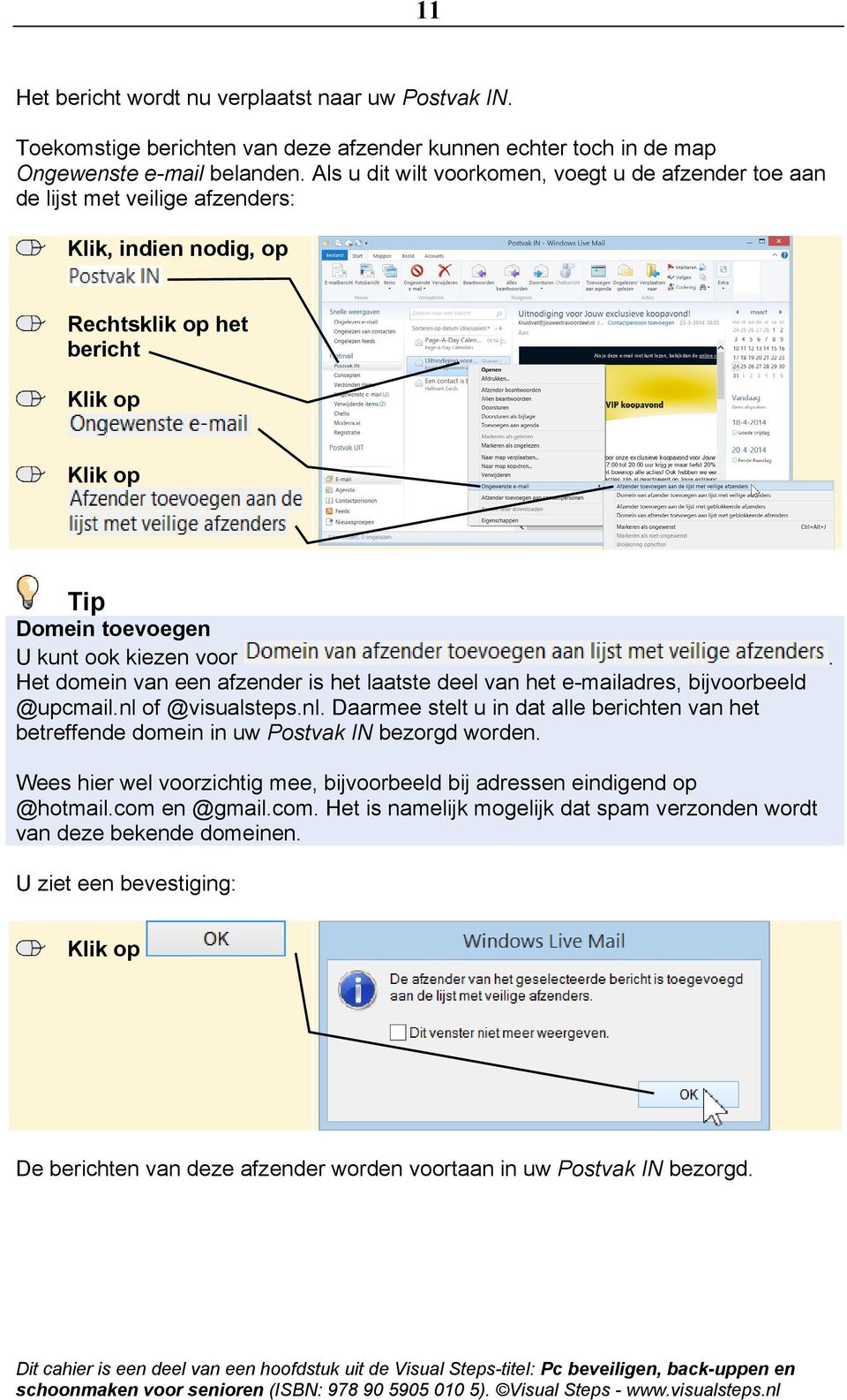 Het domein van een afzender is het laatste deel van het e-mailadres, bijvoorbeeld @upcmail.nl of @visualsteps.nl. Daarmee stelt u in dat alle berichten van het betreffende domein in uw Postvak IN bezorgd worden.