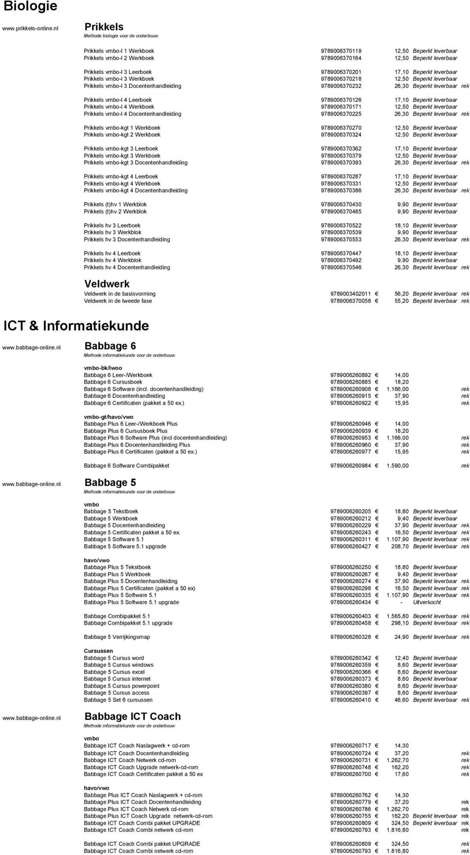 Leerboek 9789006370201 17,10 Beperkt leverbaar Prikkels vmbo-l 3 Werkboek 9789006370218 12,50 Beperkt leverbaar Prikkels vmbo-l 3 Docentenhandleiding 9789006370232 26,30 Beperkt leverbaar Prikkels