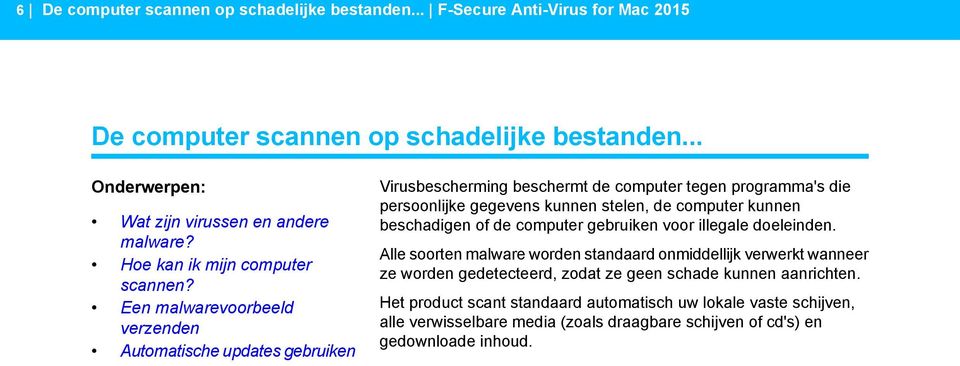 Een malwarevoorbeeld verzenden Automatische updates gebruiken Virusbescherming beschermt de computer tegen programma's die persoonlijke gegevens kunnen stelen, de computer kunnen
