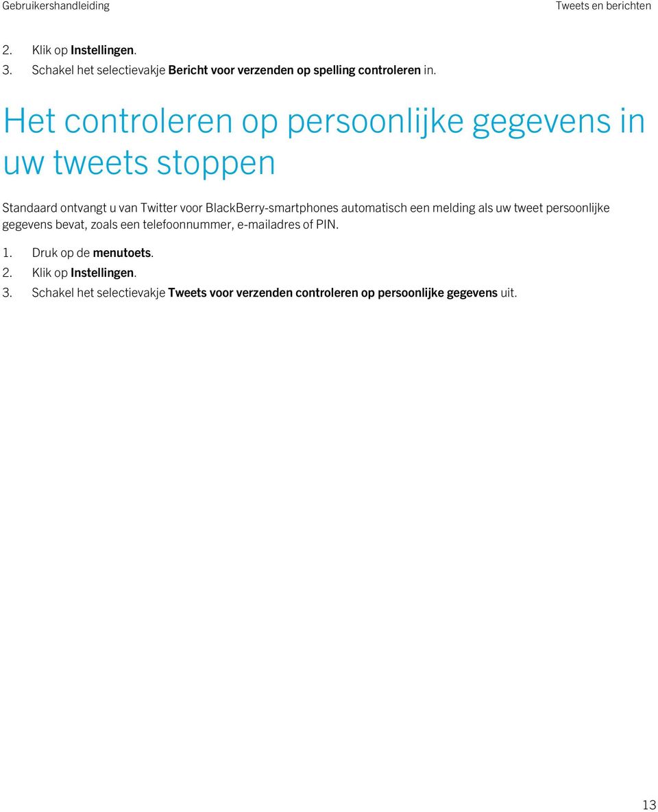 automatisch een melding als uw tweet persoonlijke gegevens bevat, zoals een telefoonnummer, e-mailadres of PIN. 1.