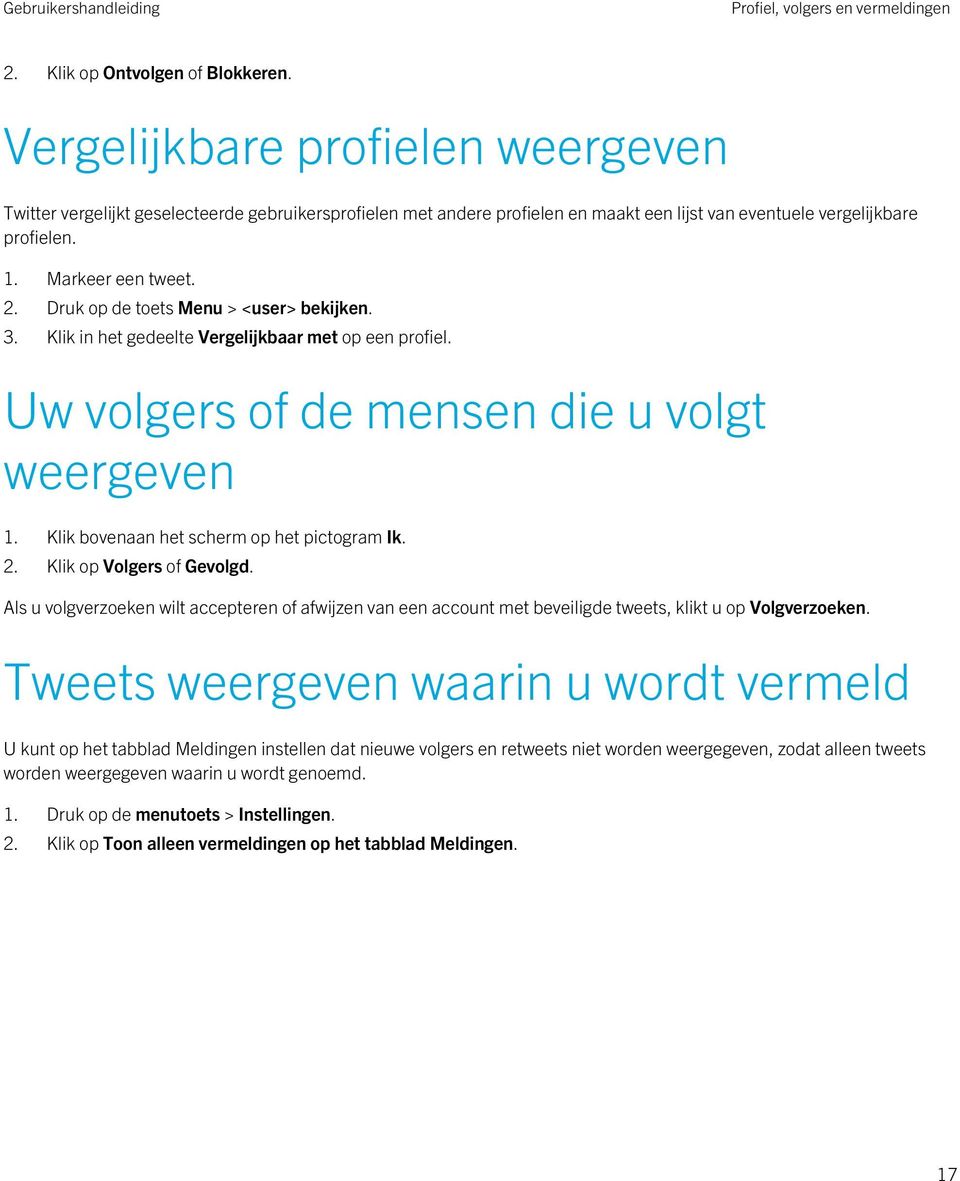 Druk op de toets Menu > <user> bekijken. 3. Klik in het gedeelte Vergelijkbaar met op een profiel. Uw volgers of de mensen die u volgt weergeven 1. Klik bovenaan het scherm op het pictogram Ik. 2.