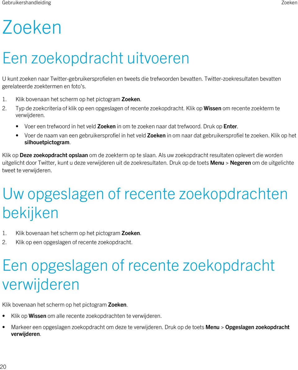 Voer een trefwoord in het veld Zoeken in om te zoeken naar dat trefwoord. Druk op Enter. Voer de naam van een gebruikersprofiel in het veld Zoeken in om naar dat gebruikersprofiel te zoeken.