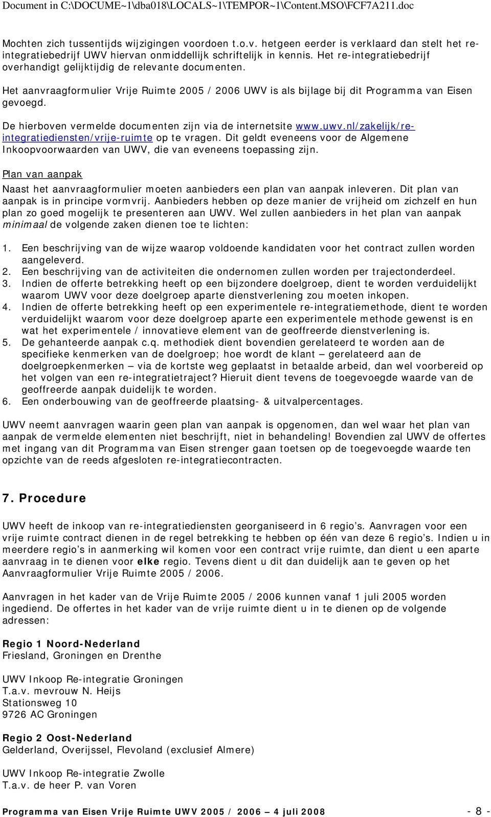 De hierboven vermelde documenten zijn via de internetsite www.uwv.nl/zakelijk/reintegratiediensten/vrije-ruimte op te vragen.