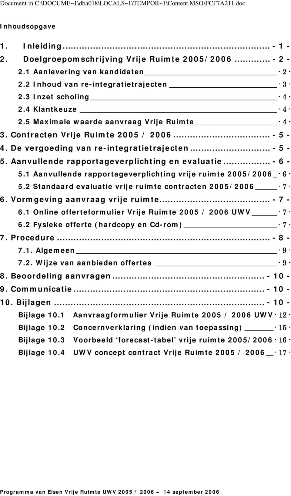 Aanvullende rapportageverplichting en evaluatie... - 6-5.1 Aanvullende rapportageverplichting vrije ruimte 2005/2006_- 6-5.2 Standaard evaluatie vrije ruimte contracten 2005/2006-7 - 6.