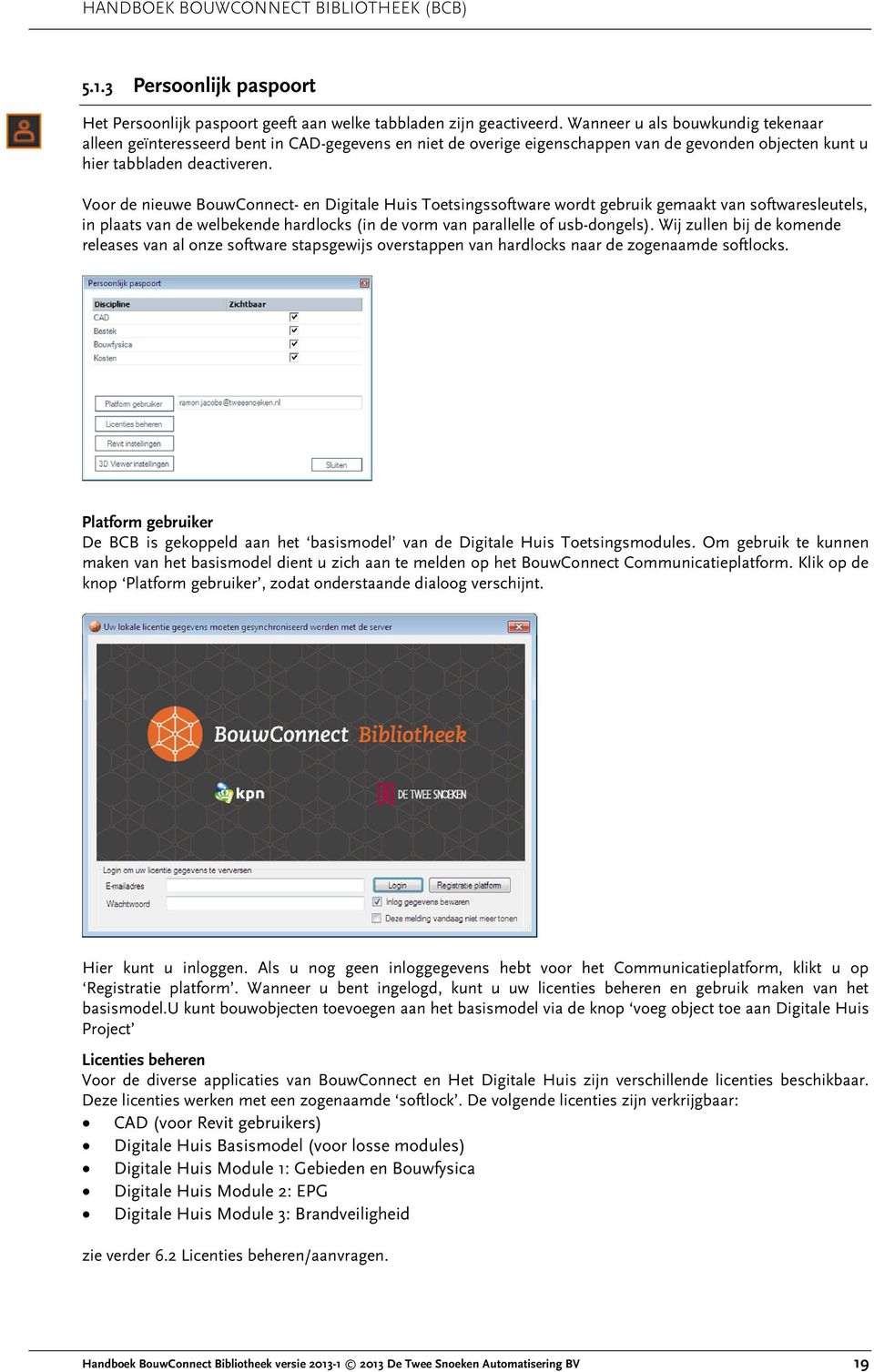 Voor de nieuwe BouwConnect- en Digitale Huis Toetsingssoftware wordt gebruik gemaakt van softwaresleutels, in plaats van de welbekende hardlocks (in de vorm van parallelle of usb-dongels).