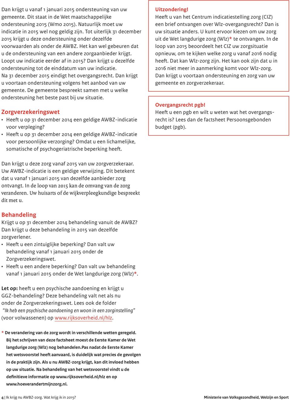 Loopt uw indicatie eerder af in 2015? Dan krijgt u dezelfde ondersteuning tot de einddatum van uw indicatie. Na 31 december 2015 eindigt het overgangsrecht.