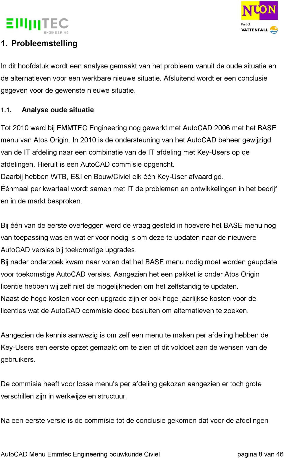 1. Analyse oude situatie Tot 2010 werd bij EMMTEC Engineering nog gewerkt met AutoCAD 2006 met het BASE menu van Atos Origin.