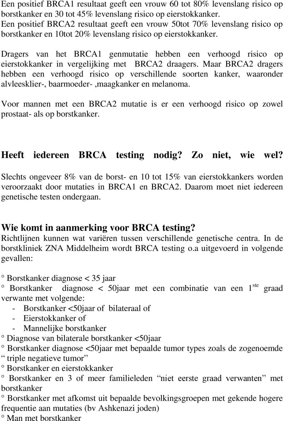 Dragers van het BRCA1 genmutatie hebben een verhoogd risico op eierstokkanker in vergelijking met BRCA2 draagers.