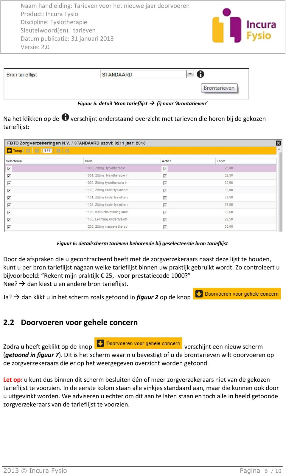 binnen uw praktijk gebruikt wordt. Zo controleert u bijvoorbeeld: Rekent mijn praktijk 25,- voor prestatiecode 1000? Nee? dan kiest u en andere bron tarieflijst. Ja?