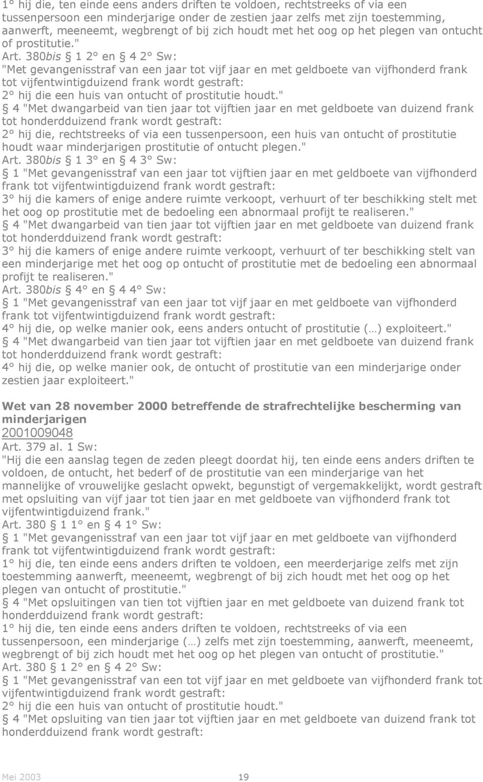 380bis 1 2 en 4 2 Sw: "Met gevangenisstraf van een jaar tot vijf jaar en met geldboete van vijfhonderd frank tot vijfentwintigduizend frank wordt gestraft: 2 hij die een huis van ontucht of