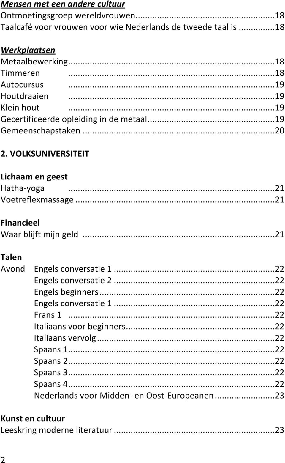 .. 21 Financieel Waar blijft mijn geld... 21 Talen Avond Engels conversatie 1... 22 Engels conversatie 2... 22 Engels beginners... 22 Engels conversatie 1... 22 Frans 1.