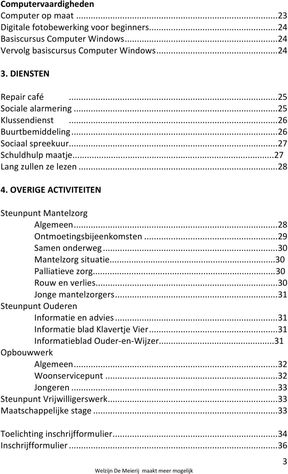 OVERIGE ACTIVITEITEN Steunpunt Mantelzorg Algemeen... 28 Ontmoetingsbijeenkomsten... 29 Samen onderweg... 30 Mantelzorg situatie...30 Palliatieve zorg...30 Rouw en verlies... 30 Jonge mantelzorgers.