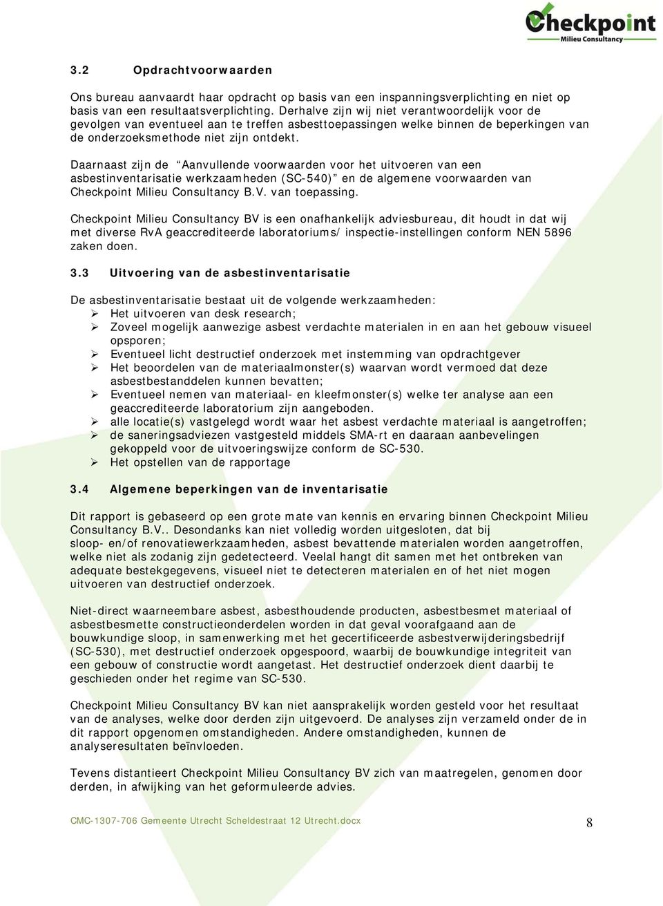 Daarnaast zijn de Aanvullende voorwaarden voor het uitvoeren van een asbestinventarisatie werkzaamheden (SC-540) en de algemene voorwaarden van Checkpoint Milieu Consultancy B.V. van toepassing.