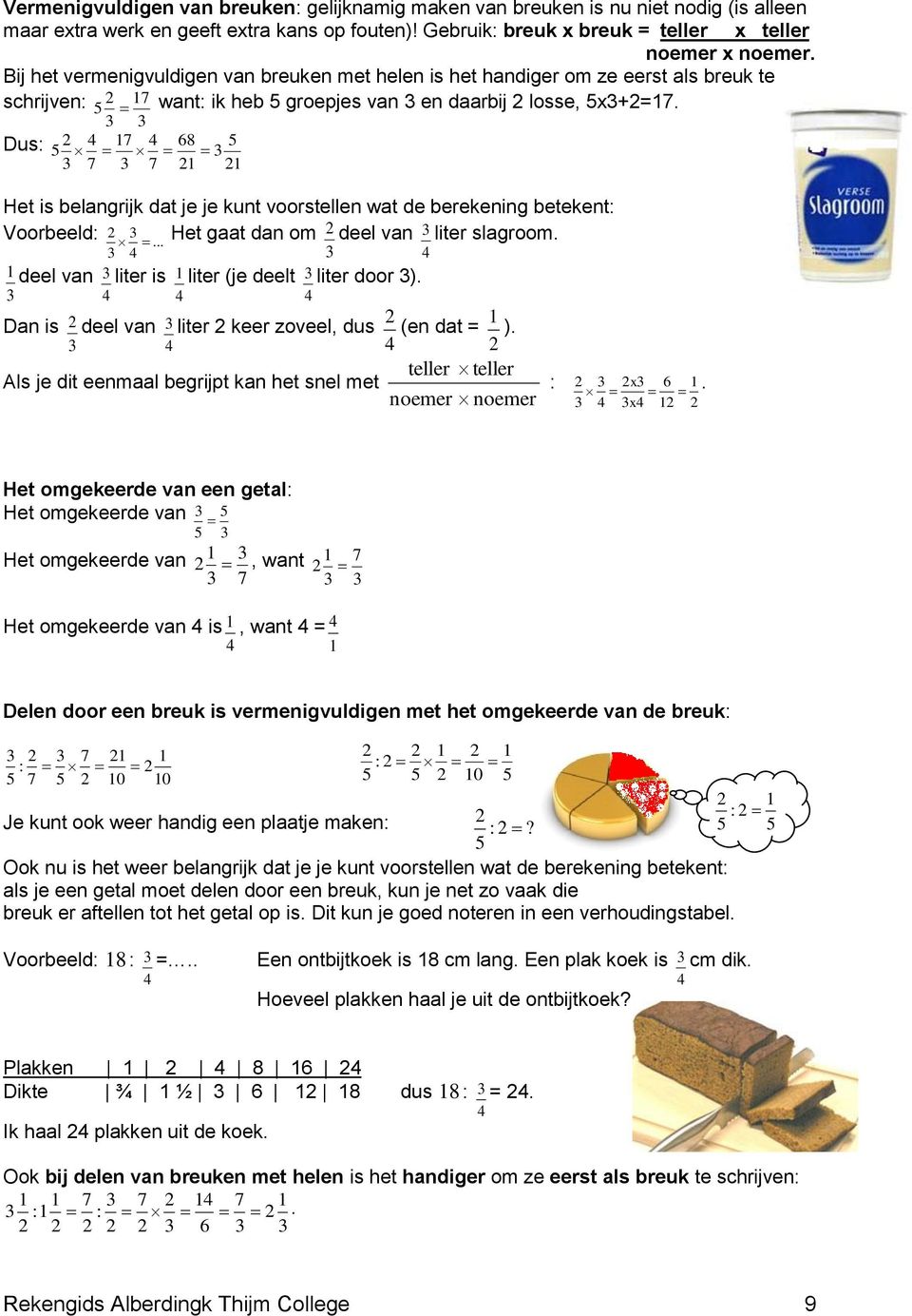 3 3 Dus: 7 68 5 5 3 3 7 3 7 Het is belangrijk dat je je kunt voorstellen wat de berekening betekent: Voorbeeld: 3... Het gaat dan om deel van 3 liter slagroom.