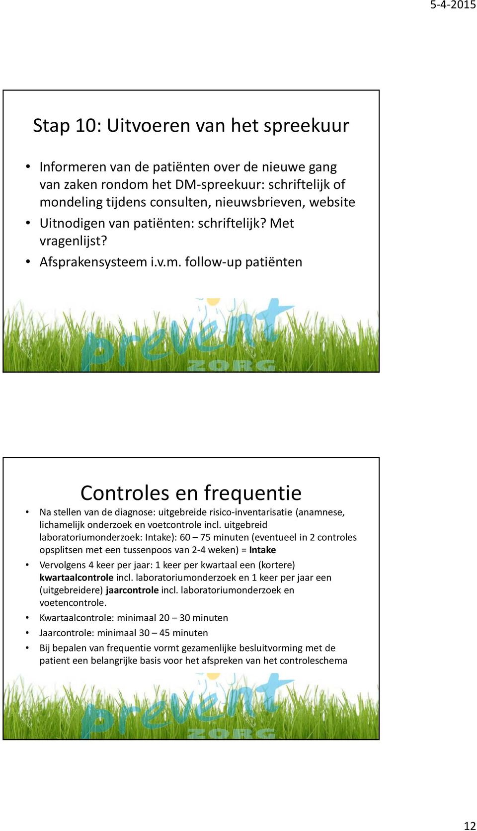 i.v.m. follow-up patiënten Controles en frequentie Na stellen van de diagnose: uitgebreide risico-inventarisatie (anamnese, lichamelijk onderzoek en voetcontrole incl.