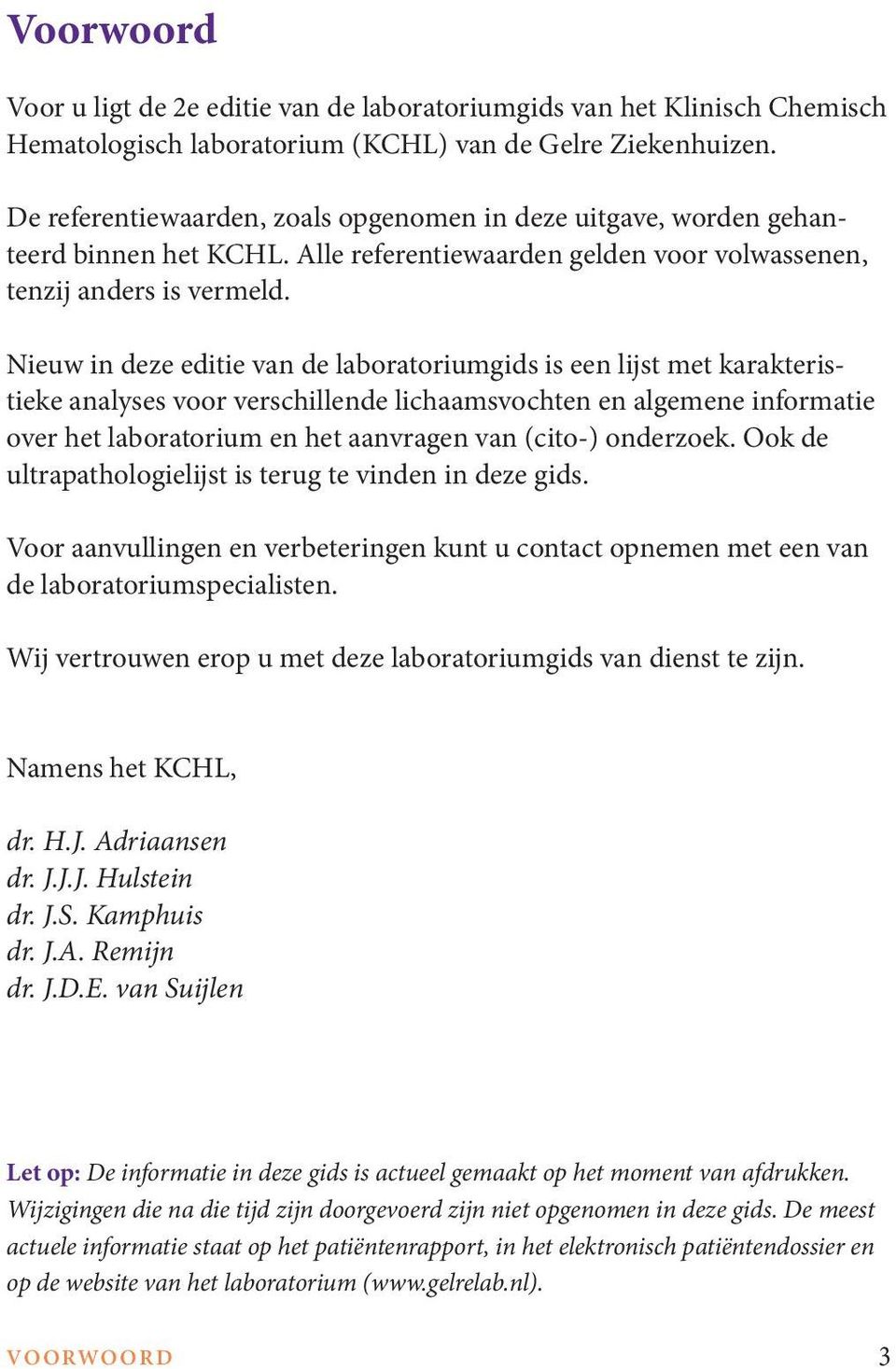 Nieuw in deze editie van de laboratoriumgids is een lijst met karakteristieke analyses voor verschillende lichaamsvochten en algemene informatie over het laboratorium en het aanvragen van (cito-)