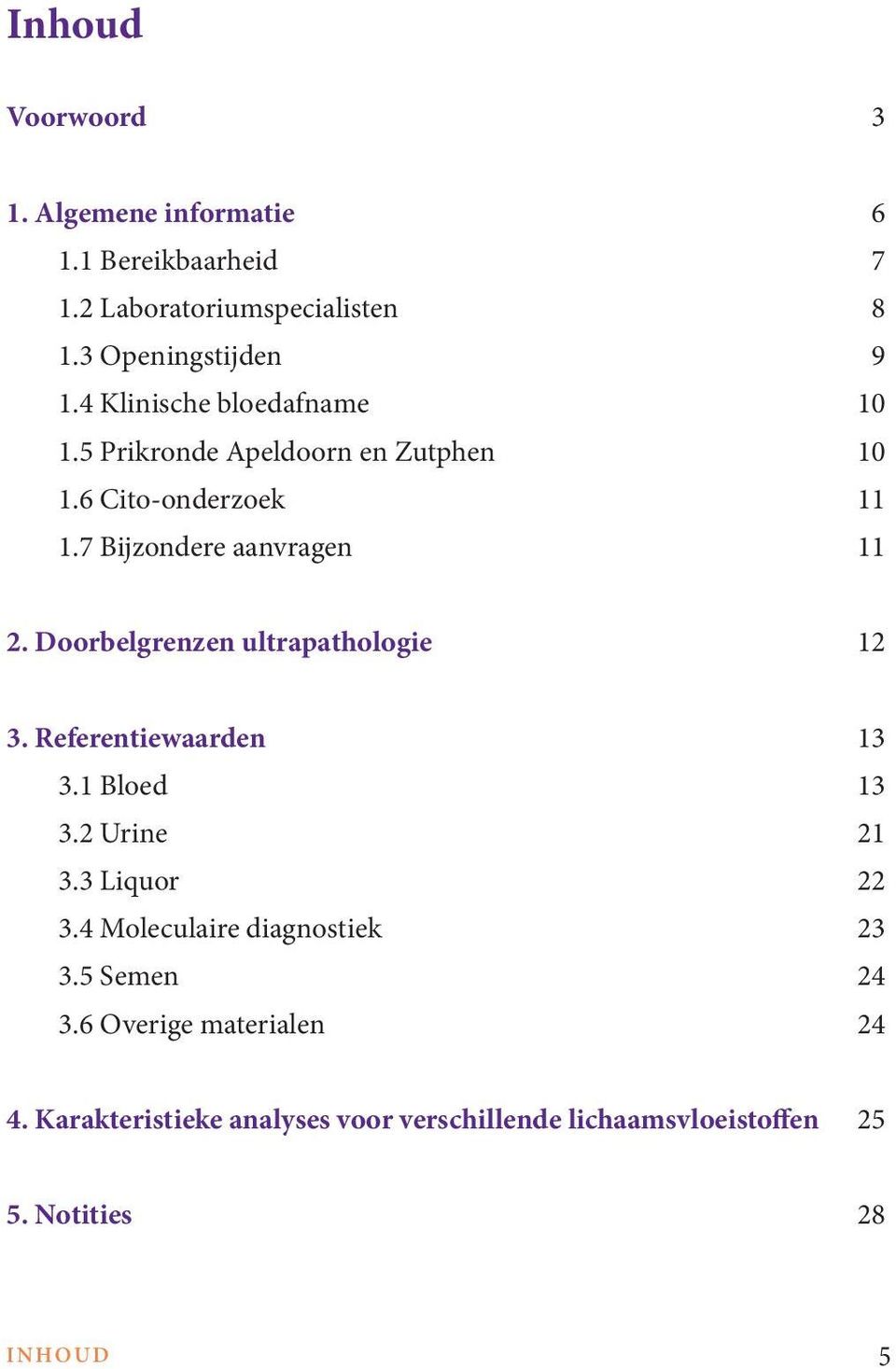 Doorbelgrenzen ultrapathologie 12 3. Referentiewaarden 13 3.1 Bloed 13 3.2 Urine 21 3.3 Liquor 22 3.