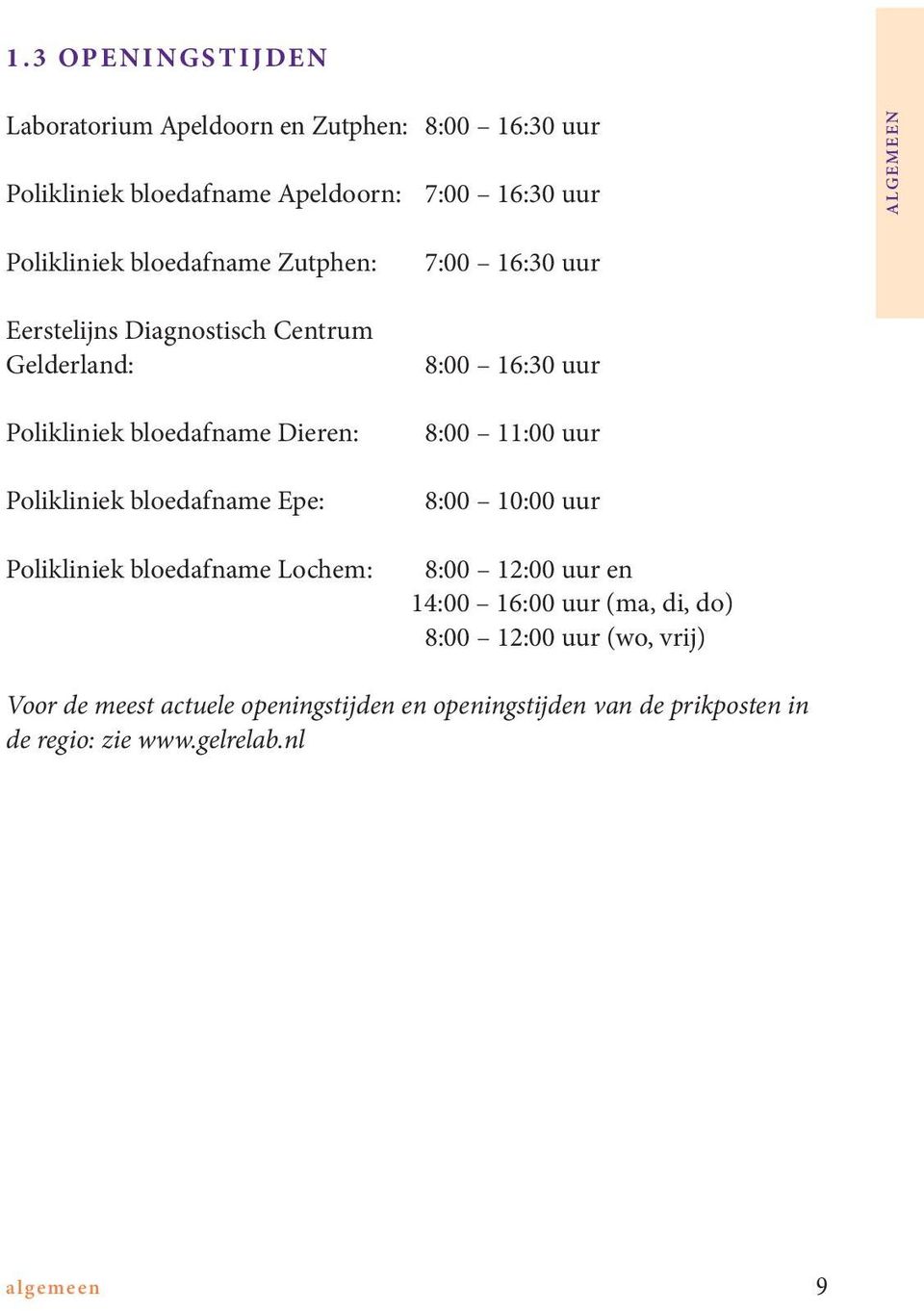 Epe: Polikliniek bloedafname Lochem: 7:00 16:30 uur 8:00 16:30 uur 8:00 11:00 uur 8:00 10:00 uur 8:00 12:00 uur en 14:00 16:00 uur (ma,