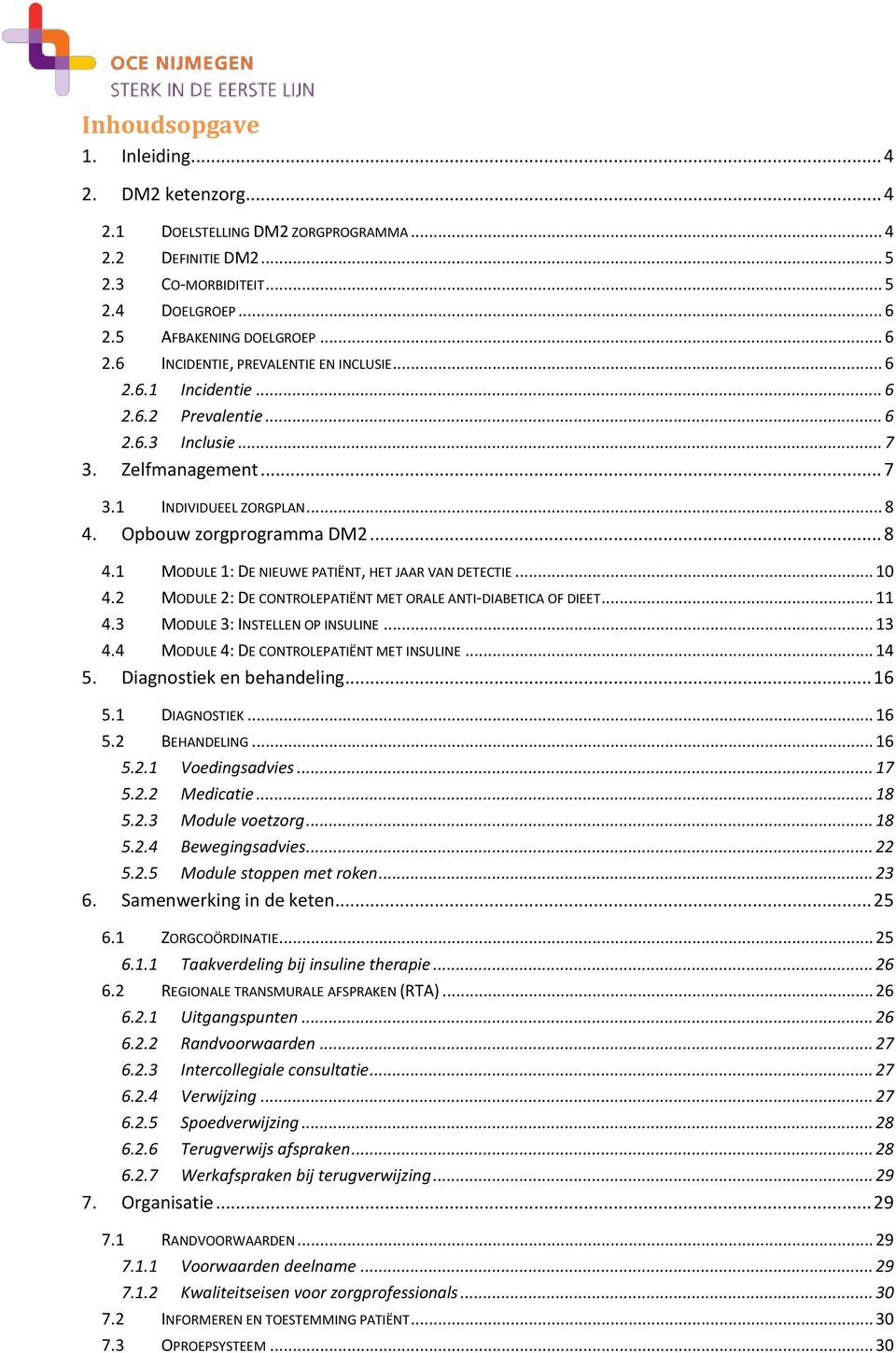 .. 10 4.2 MODULE 2: DE CONTROLEPATIËNT MET ORALE ANTI-DIABETICA OF DIEET... 11 4.3 MODULE 3: INSTELLEN OP INSULINE... 13 4.4 MODULE 4: DE CONTROLEPATIËNT MET INSULINE... 14 5.