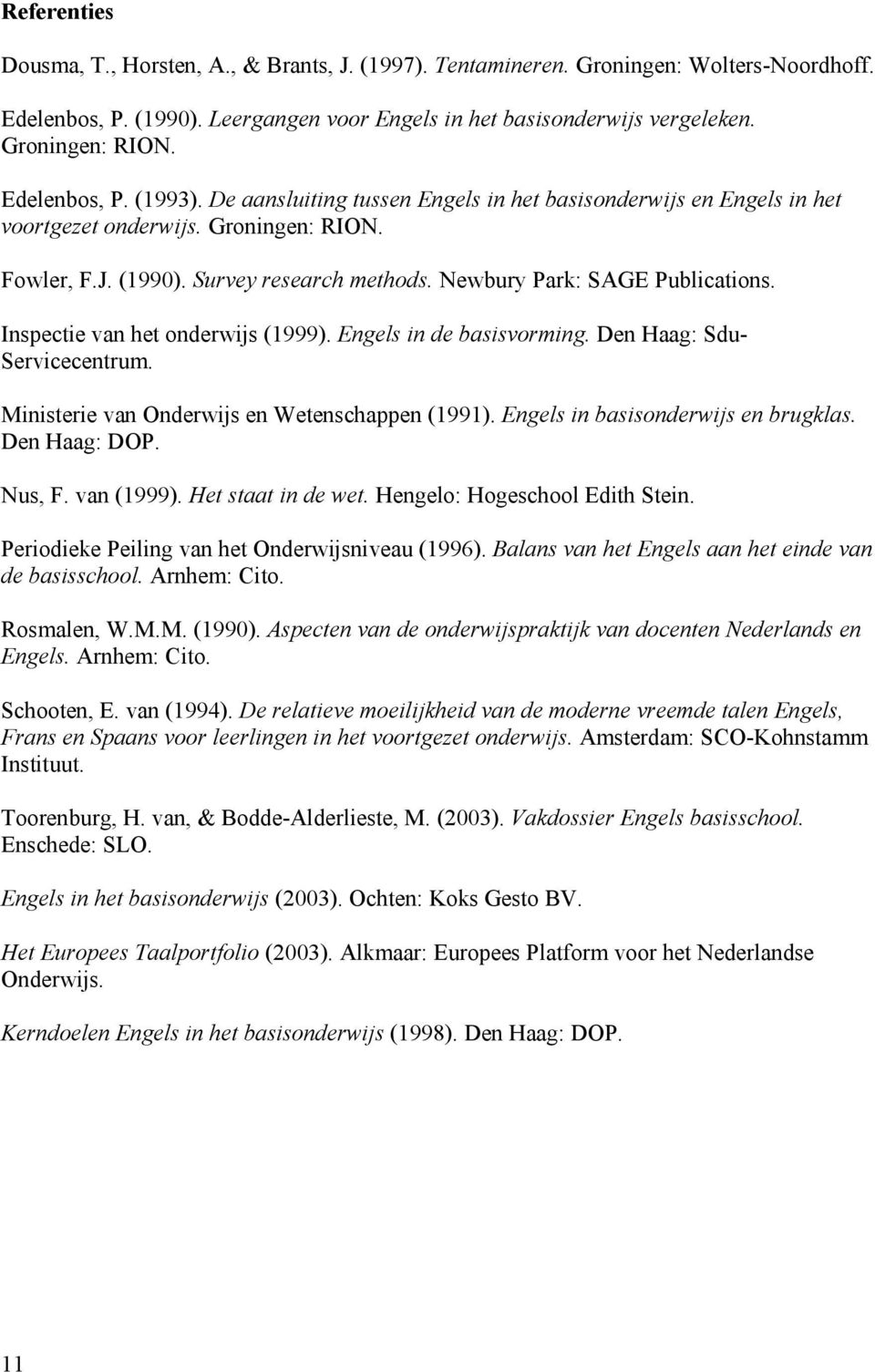Newbury Park: SAGE Publications. Inspectie van het onderwijs (1999). Engels in de basisvorming. Den Haag: Sdu- Servicecentrum. Ministerie van Onderwijs en Wetenschappen (1991).