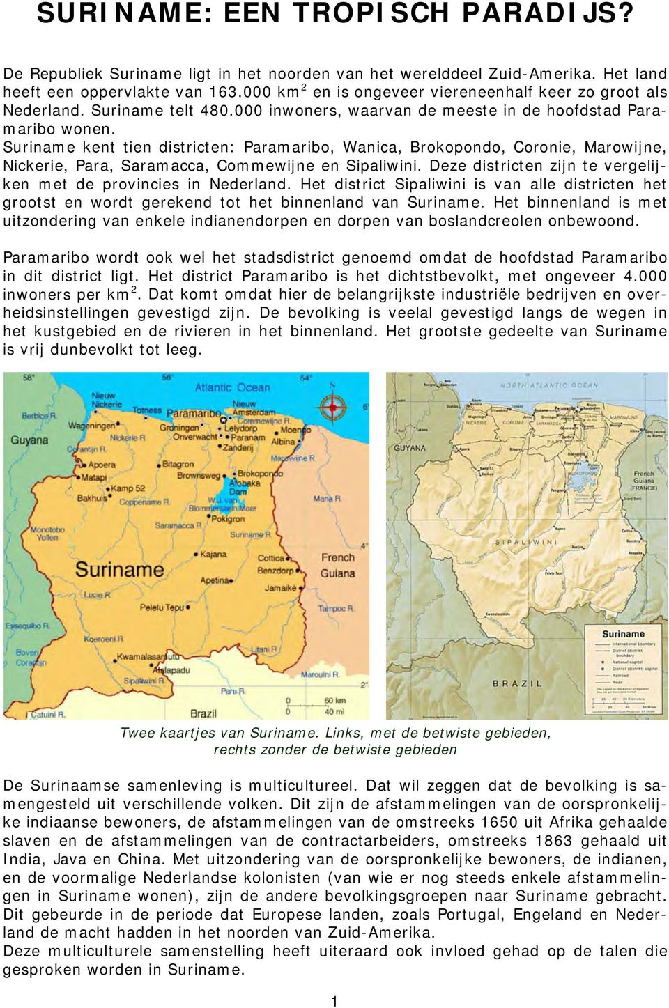 Suriname kent tien districten: Paramaribo, Wanica, Brokopondo, Coronie, Marowijne, Nickerie, Para, Saramacca, Commewijne en Sipaliwini.
