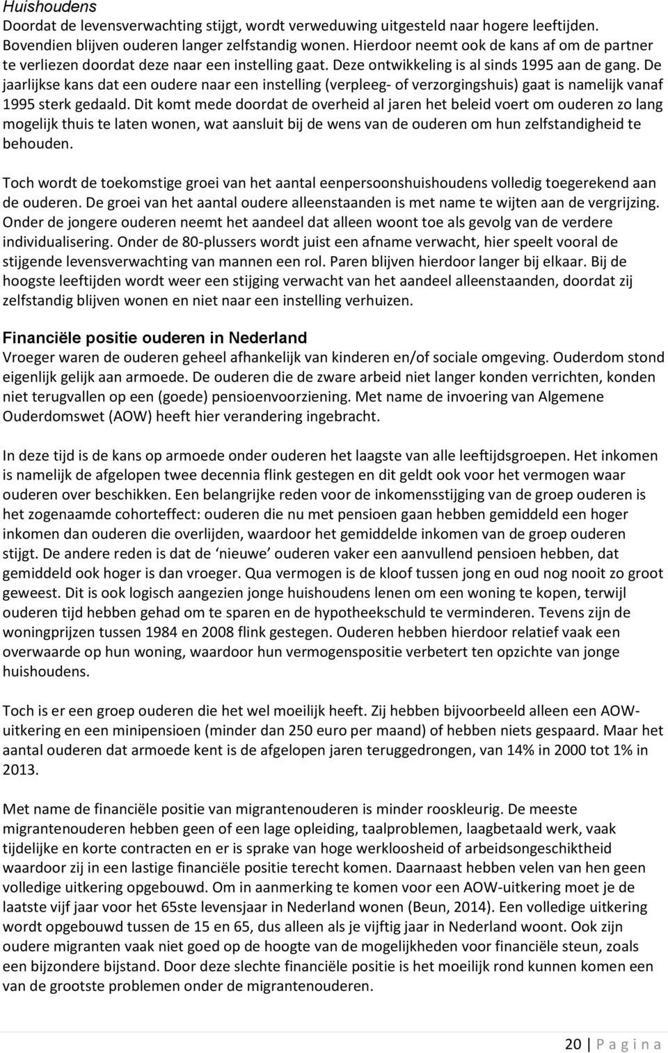 De jaarlijkse kans dat een oudere naar een instelling (verpleeg- of verzorgingshuis) gaat is namelijk vanaf 1995 sterk gedaald.