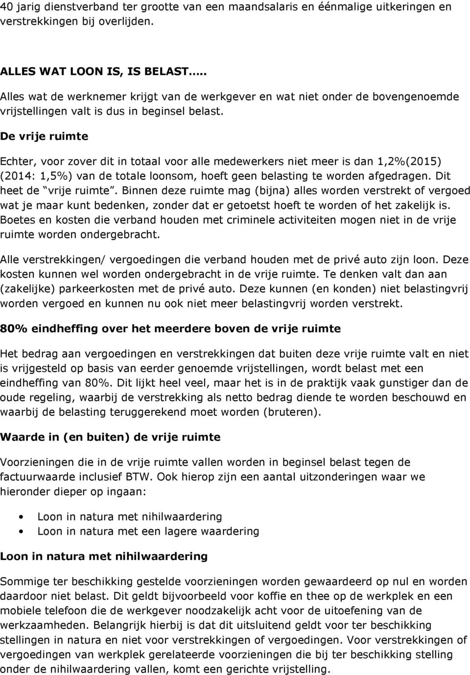 De vrije ruimte Echter, voor zover dit in totaal voor alle medewerkers niet meer is dan 1,2%(2015) (2014: 1,5%) van de totale loonsom, hoeft geen belasting te worden afgedragen.