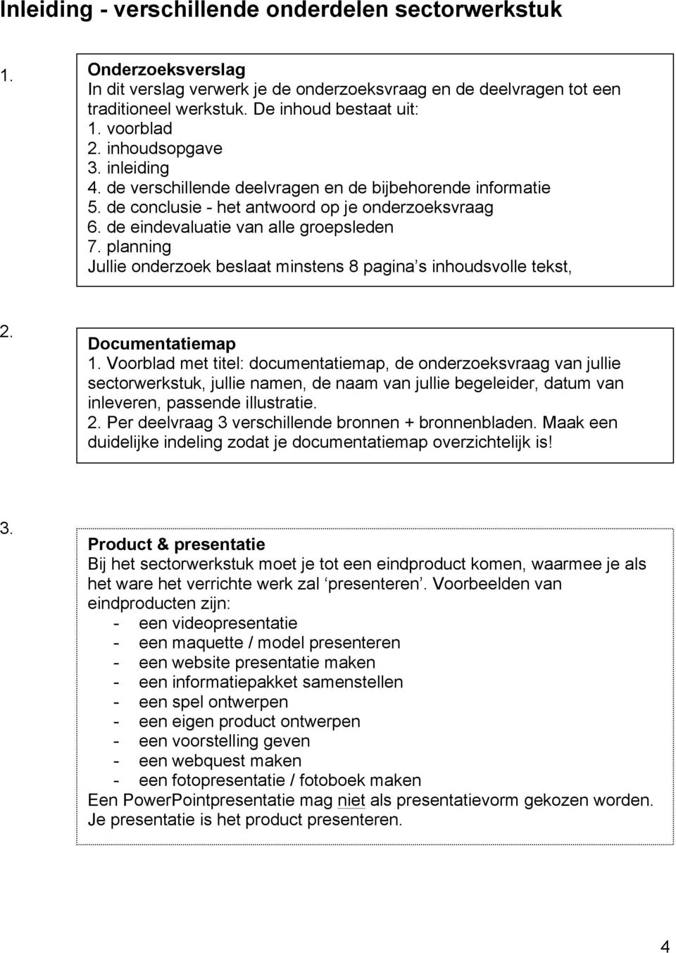 planning Jullie onderzoek beslaat minstens 8 pagina s inhoudsvolle tekst, 2. Documentatiemap 1.