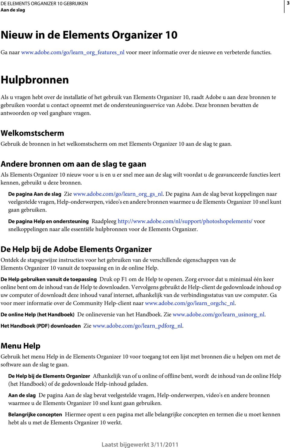 Adobe. Deze bronnen bevatten de antwoorden op veel gangbare vragen. Welkomstscherm Gebruik de bronnen in het welkomstscherm om met Elements Organizer 10 aan de slag te gaan.