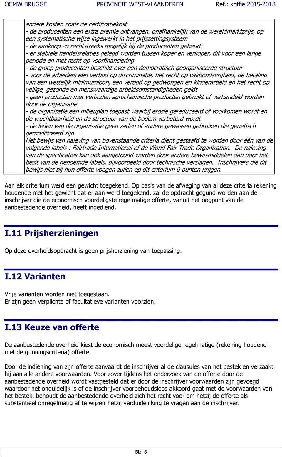 groep producenten beschikt over een democratisch georganiseerde structuur - voor de arbeiders een verbod op discriminatie, het recht op vakbondsvrijheid, de betaling van een wettelijk minimumloon,