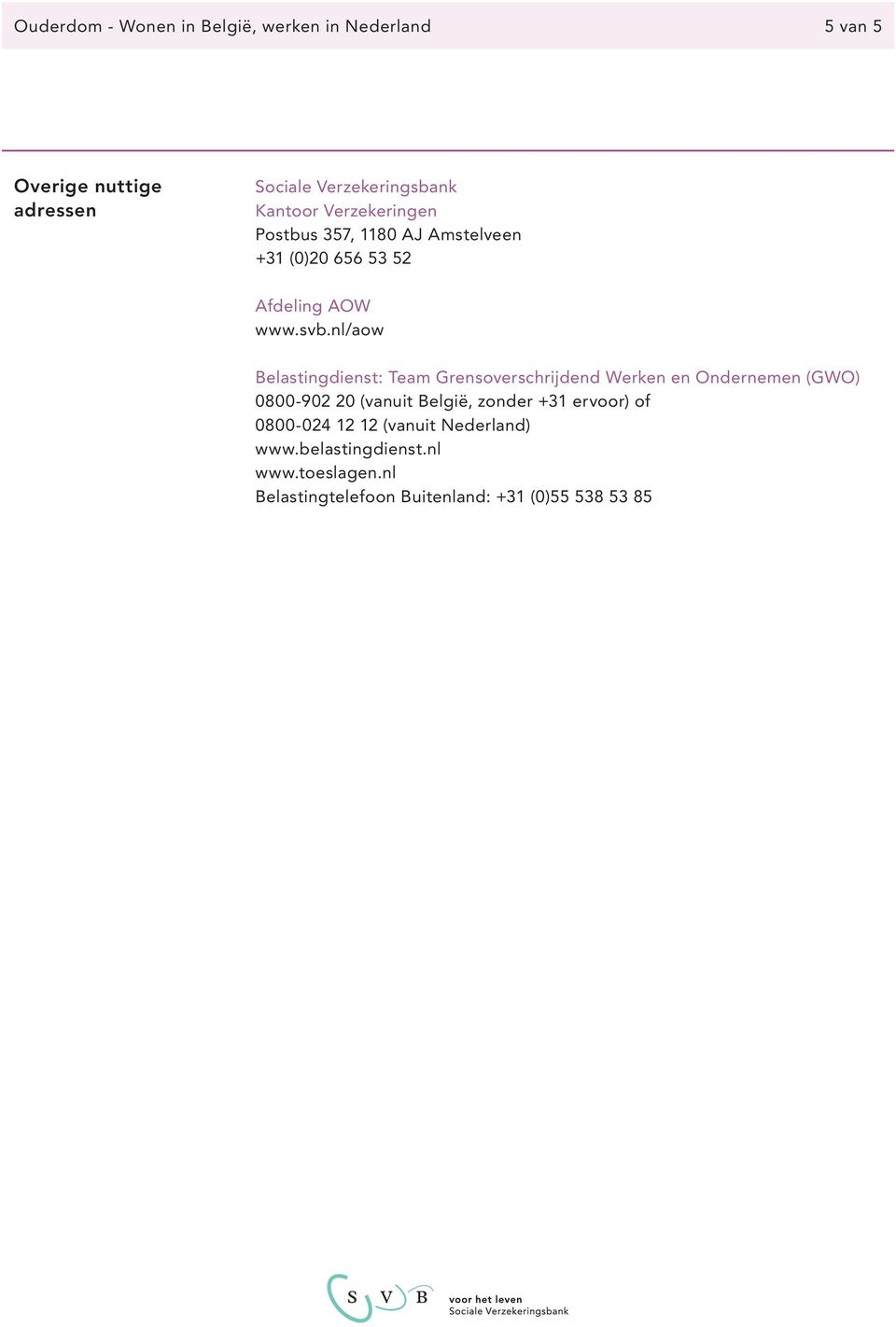 nl/aow Belastingdienst: Team Grensoverschrijdend Werken en Ondernemen (GWO) 0800-902 20 (vanuit België, zonder