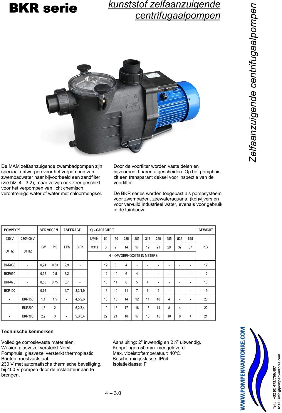 kunststof zelfaanzuigende Door de voorfilter worden vaste delen en bijvoorbeeld haren afgescheiden. Op het pomphuis zit een transparant deksel voor inspectie van de voorfilter.