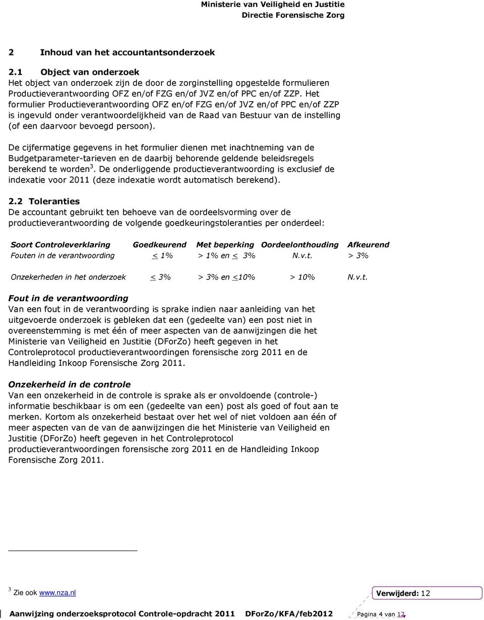 Het formulier Productieverantwoording OFZ en/of FZG en/of JVZ en/of PPC en/of ZZP is ingevuld onder verantwoordelijkheid van de Raad van Bestuur van de instelling (of een daarvoor bevoegd persoon).