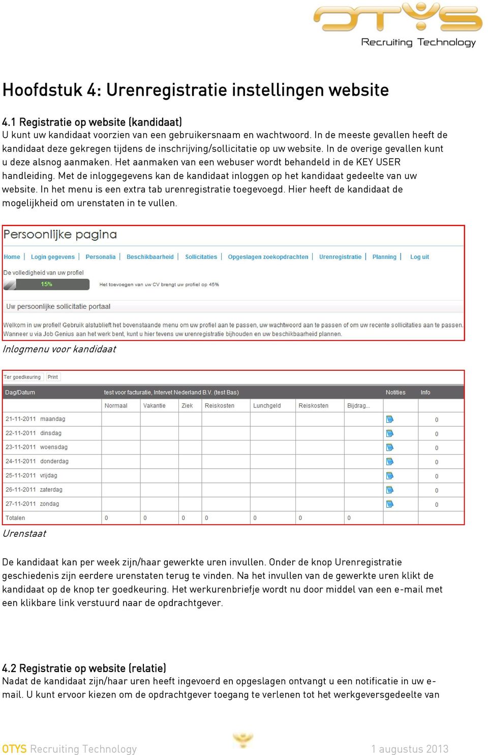 Het aanmaken van een webuser wordt behandeld in de KEY USER handleiding. Met de inloggegevens kan de kandidaat inloggen op het kandidaat gedeelte van uw website.